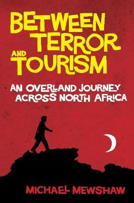 Between Terror and Tourism: An Overland Journey Across North Africa - Michael Mewshaw - cover
