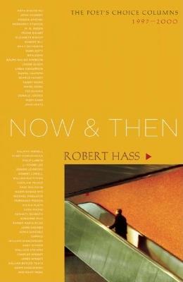 Now and Then: The Poet's Choice Columns, 1997-2000 - Robert Hass - cover