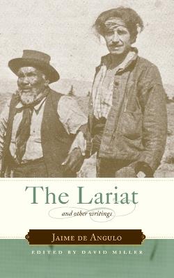 The Lariat: And Other Writings - Jaime De Angulo,David Miller - cover