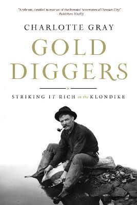 Gold Diggers: Striking It Rich in the Klondike - Charlotte Gray - cover