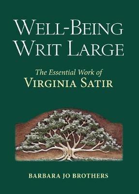 Well-Being Writ Large: The Essential Work of Virginia Satir - Barbara Jo Brothers - cover