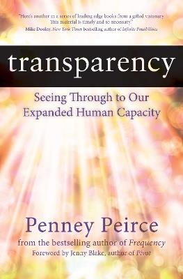 Transparency: Seeing Through to Our Expanded Human Capacity - Penney Peirce - cover