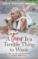 A Crisis is a Terrible Thing to Waste: The Art of Transforming the Tragic into Magic