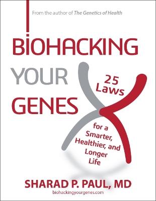 Biohacking Your Genes: 25 Laws for a Smarter, Healthier, and Longer Life - Sharad P. Paul - cover