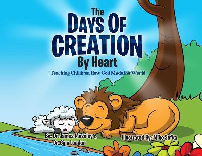 The Days of Creation by Heart: Teaching Children How God Made the World - James Moseley,Gina Loudon - cover