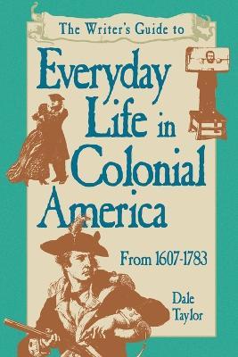 Writer's Guide To Everyday Life In Colonial America Pod Edition - Dale Taylor - cover