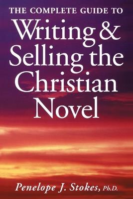The Complete Guide To Writing & Selling The Christian Novel - Penelope Stokes - cover