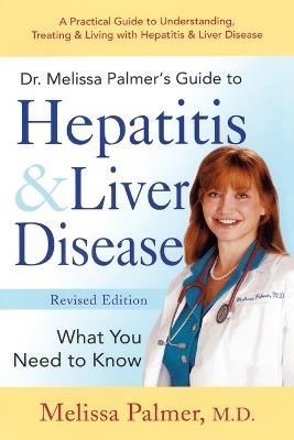 Dr. Melissa Palmer's Guide To Hepatitis and Liver Disease: A Practical Guide to Understanding, Treating & Living with Hepatitis & Liver - Melissa Palmer - cover