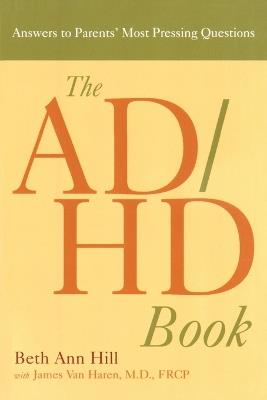 Ad/Hd Book: Answers to Parents Most Pressing Questions - Beth Ann Hill,James Van Haren - cover