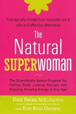 The Natural Superwoman: The Scientifically Backed Program for Feeling Great, Looking Younger,and Enjoyin g Amazing Energy at Any Age - Uzzi Reiss, M. D., OB/GYN,Yfat Reiss Gendell - cover