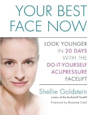 Your Best Face Now: Look Younger in 20 Days with the Do-It-Yourself Acupressure Facelift - Shellie Goldstein - cover