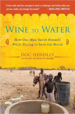 Wine to Water: How One Man Saved Himself While Trying to Save the World - Doc Hendley - cover