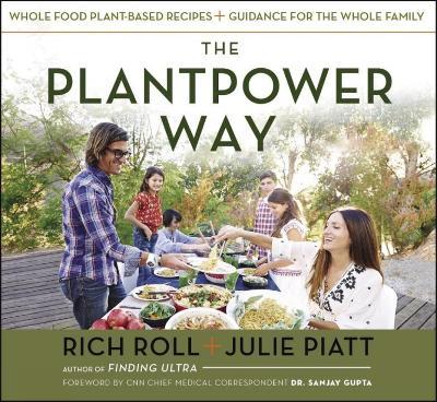 The Plantpower Way: Whole Food Plant-Based Recipes and Guidance for the Whole Family - Rich Roll,Julie Piatt - cover