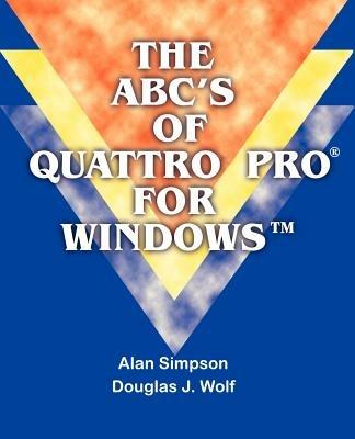 The ABC's of Quattro Pro for Windows - Alan Simpson,Douglas J Wolf - cover