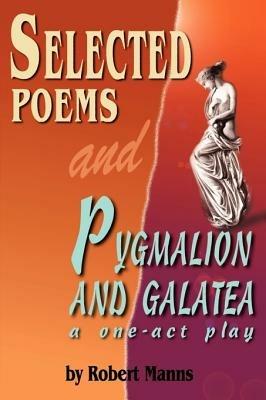 Selected Poems and Pygmalion and Galatea: A One-Act Play - Robert Manns - cover