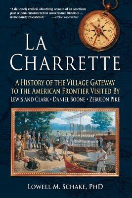 La Charrette: A History of the Village Gateway to the American Frontier Visited by Lewis and Clark, Daniel Boone, Zebulon Pike - Lowell Schake,Lowell M Schake - cover