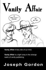 Vanity Affair: A Fairy Tale of Our Time. Vanity Affair is a Light Romp in the Strange Realm of Vanity Publishing.