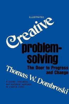Creative Problem-Solving: The Door to Progress and Change - Thomas W Dombroski - cover