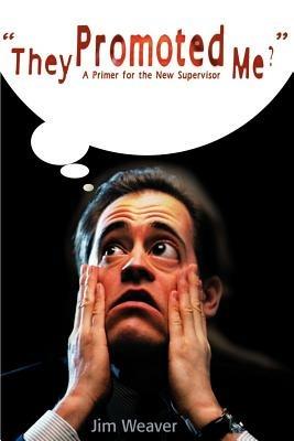 They Promoted Me?: A Primer for the New Supervisor - Jim Weaver - cover