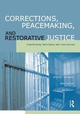 Corrections, Peacemaking and Restorative Justice: Transforming Individuals and Institutions - Michael Braswell,John Fuller,Bo Lozoff - cover