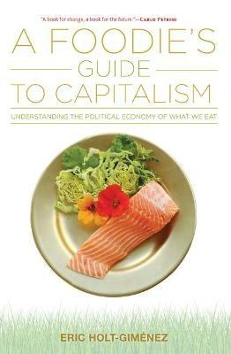 A Foodie's Guide to Capitalism - Eric Holt-Giménez - cover