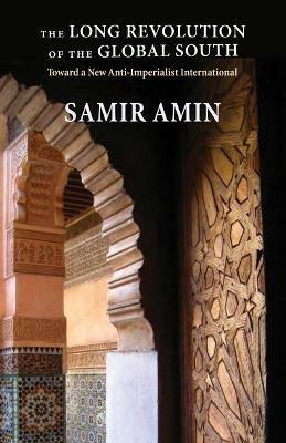 The Long Revolution of the Global South: Toward a New Anti-Imperialist International - Samir Amin - cover