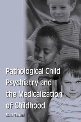 Pathological Child Psychiatry and the Medicalization of Childhood - Sami Timimi - cover