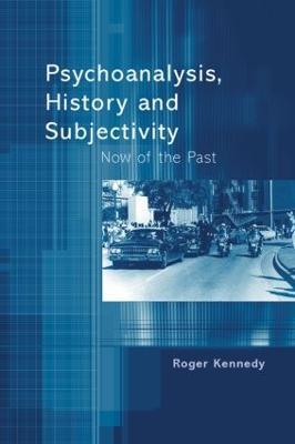 Psychoanalysis, History and Subjectivity: Now of the Past - Roger Kennedy - cover