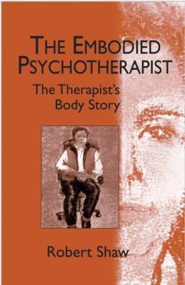 The Embodied Psychotherapist: The Therapist's Body Story - Robert Shaw - cover