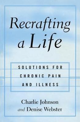 Recrafting a Life: Coping with Chronic Illness and Pain - Charles Johnson,Denise Webster - cover