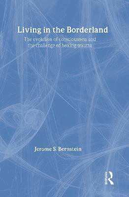Living in the Borderland: The Evolution of Consciousness and the Challenge of Healing Trauma - Jerome S. Bernstein - cover