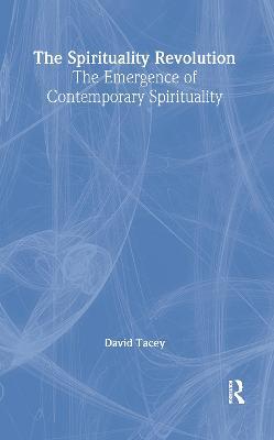 The Spirituality Revolution: The Emergence of Contemporary Spirituality - David Tacey - cover