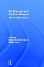 Art Therapy and Political Violence: With Art, Without Illusion