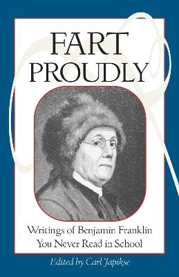 Fart Proudly: Writings of Benjamin Franklin You Never Read in School - Benjamin Franklin - cover