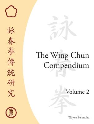 The Wing Chun Compendium, Volume Two - Wayne Belonoha - cover
