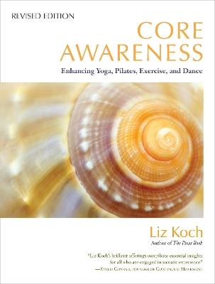 Core Awareness, Revised Edition: Enhancing Yoga, Pilates, Exercise, and Dance - Liz Koch - cover