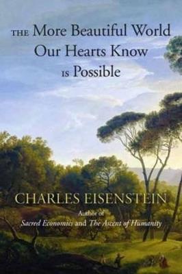 The More Beautiful World Our Hearts Know Is Possible - Charles Eisenstein - cover
