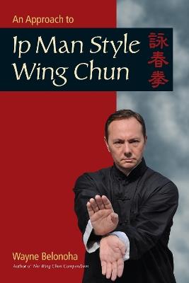 An Approach to Ip Man Style Wing Chun - Wayne Belonoha - cover