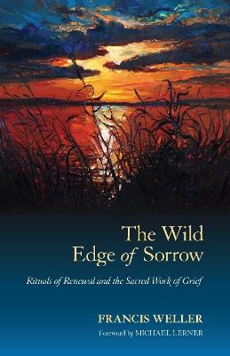 The Wild Edge of Sorrow: Rituals of Renewal and the Sacred Work of Grief - Francis Weller - cover