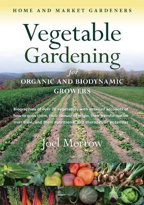 Vegetable Gardening for Organic and Biodynamic Growers - Joel Morrow - cover