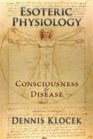 Esoteric Physiology: Consciousness and Disease - Dennis Klocek - cover