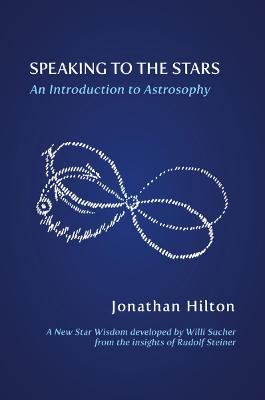 Speaking to the Stars: An Introduction to Astrosophy - Jonathan Hilton - cover