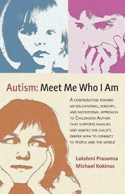 Autism: Meet Me Who I Am: An Educational, Sensory and Nutritional Approach to Childhood Autism - Lakshmi Prasanna,Michael Kokinos - cover