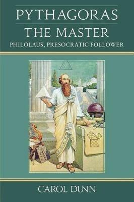 Pythagoras the Master: Philolaus, Presocratic Follower - Carol Dunn - cover