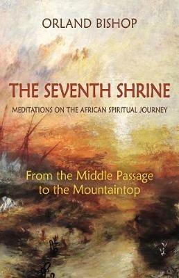 The Seventh Shrine: Meditations on the African Spiritual Journey: From the Middle Passage to the Mountaintop - Orland Bishop - cover