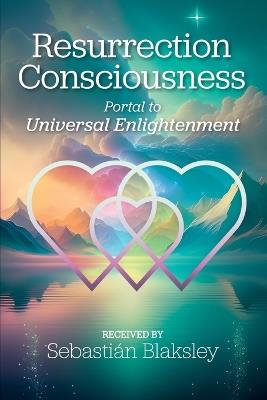 Resurrection Consciousness: Portal to Universal Enlightenment - cover