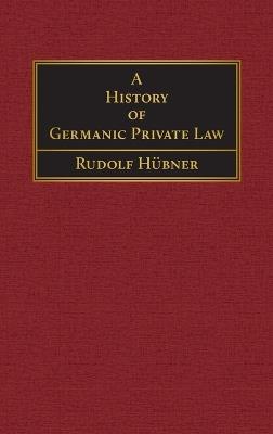 A History of Germanic Private Law [1918] - Rudolf Hübner - cover