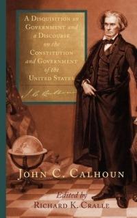 A Disquisition on Government and a Discourse on the Constitution and Government of the United States - John C Calhoun - cover