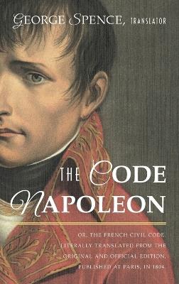 The Code Napoleon; Or, the French Civil Code. Literally Translated from the Original and Official Edition, Published at Paris, in 1804, by a Barrister of the Inner Temple - cover