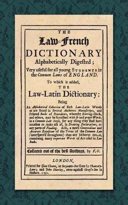 The Law-French Dictionary: Alphabetically Digested; Very Useful for All Young Students in the Common Laws of England. To Which is Added the Law-Latin Dictionary... (1701) - F O - cover